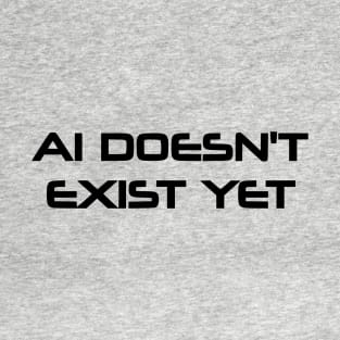 AI Doesn't Exist Yet T-Shirt